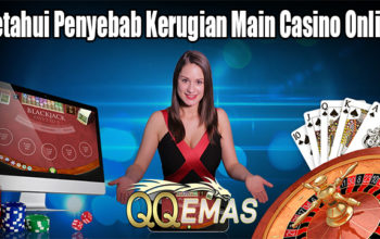 Ketahui Penyebab Kerugian Main Casino Online